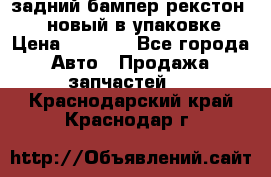 задний бампер рекстон 3   новый в упаковке › Цена ­ 8 000 - Все города Авто » Продажа запчастей   . Краснодарский край,Краснодар г.